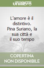 L'amore è il distintivo. Pina Suriano, la sua città e il suo tempo libro