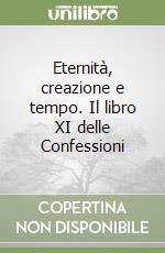 Eternità, creazione e tempo. Il libro XI delle Confessioni