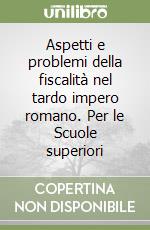 Aspetti e problemi della fiscalità nel tardo impero romano. Per le Scuole superiori libro