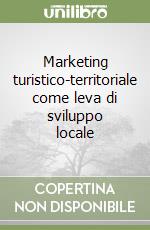 Marketing turistico-territoriale come leva di sviluppo locale libro