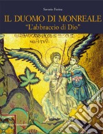 Il Duomo di Monreale. «L'abbraccio di Dio». Ediz. illustrata libro