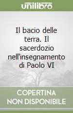 Il bacio delle terra. Il sacerdozio nell'insegnamento di Paolo VI libro