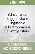 Schizofrenia, soggettività e linguaggio dall'antropoanalisi a Wittgenstein libro