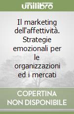 Il marketing dell'affettività. Strategie emozionali per le organizzazioni ed i mercati libro