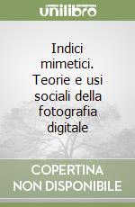 Indici mimetici. Teorie e usi sociali della fotografia digitale libro