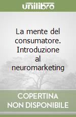 La mente del consumatore. Introduzione al neuromarketing libro