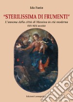 Sterilissima di frumenti. L'annona della città di Messina in età moderna (XV-XIX secolo) libro