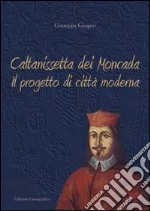 Caltanissetta dei Moncada. Il progetto di città moderna libro