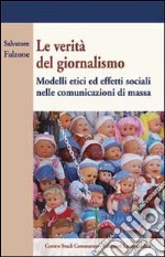 La verità del giornalismo. Modelli etici ed effetti sociali nella comunicazione di massa libro