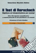 Il test di Rorschach. Siglatura ed interpretazione per esempi. Oltre 400 risposte esemplificative e svariati protocolli di casi psichiatrici e criminali libro