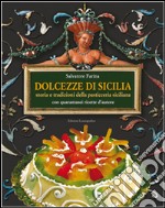 Dolcezze di Sicilia. Arte cultura, storia, tradizioni e ricette dei dolci e della pasticceria siciliana libro