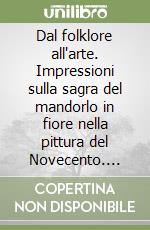 Dal folklore all'arte. Impressioni sulla sagra del mandorlo in fiore nella pittura del Novecento. Ediz. illustrata libro