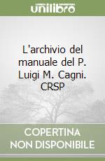 L'archivio del manuale del P. Luigi M. Cagni. CRSP