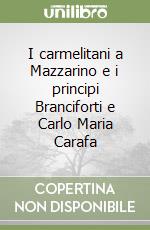 I carmelitani a Mazzarino e i principi Branciforti e Carlo Maria Carafa libro