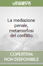 La mediazione penale, metamorfosi del conflitto libro