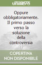 Oppure obbligatoriamente. Il primo passo verso la soluzione della controversia libro