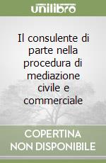 Il consulente di parte nella procedura di mediazione civile e commerciale libro