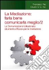 La mediazione. Farla bene comunicarla meglio. Vol. 2: La comunicazione istituzionale. Strumento efficace per la mediazione libro