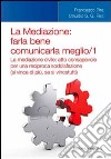 La mediazione. Farla bene comunicarla meglio. Vol. 1: La medizione civile. Atto consapevole per una reciproca soddisfazione (si vince di più, se si vince tutti) libro