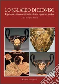 Lo sguardo di Dioniso. Esperienza estesica, esperienza estetica e esperienza estatica libro
