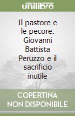 Il pastore e le pecore. Giovanni Battista Peruzzo e il sacrificio inutile libro