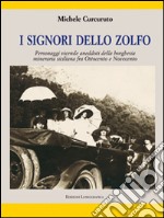 I signori della zolfo. Personaggi, vicende, aneddoti della borghesia mineraria siciliana fra Ottocento e Novecento libro