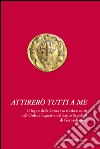 Attirerò tutti a me. Il legno della Croce tra storia e culto nell'Ordine Equestre del Santo Sepolcro di Gerusalemme libro