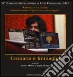 Cronaca e immagini. 52° Convegno internazionale di studi pirandelliani 2015. Ediz. illustrata libro