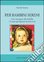 Per bambini sereni. Lotta sistematica alla pedofilia. Un aiuto agli educatori di tutte le età