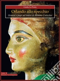 Orlando allo specchio. Uomini e pupi nel teatro di Mimmo Cuticchio libro