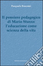 Il pensiero pedagogico di Mario Sturzo: l'educazione come scienza della vita libro