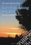 Good morning Sicily. La prima e ultima Repubblica libro