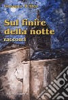 Sul finire della notte. Nuova ediz. libro