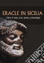 Eracle in Sicilia. Oltre il mito: arte, storia, archeologia. Atti del 13° Convegno di studi sulla Sicilia antica libro