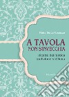 A tavola non si invecchia. Ricette dell'antica tradizione siciliana libro