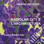 Sèstito Marcello. Radiolar city e l'archikoltura. Catalogo della mostra (Caltanissetta, 28 marzo-29 aprile 2018). Ediz. illustrata libro