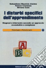 I disturbi specifici dell'apprendimento. Diagnosi e intervento secondo un approccio co-evolutivo e complesso. Nuova ediz.