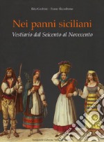 Nei panni siciliani. Vestiario dal Seicento al Novecento. Ediz. a colori libro