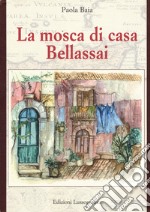 La mosca di casa Bellassai. Nuova ediz. libro