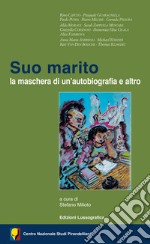 Suo marito. La maschera di un'autobiografia e altro. Atti de 56° Convegno internazionale di studi pirandelliani libro