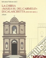 La chiesa «Maria SS. del Carmelo» di Calascibetta (XVI-XX secc.). Album. Ediz. illustrata libro