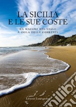 La Sicilia e le sue coste. Da Mazara del Vallo a Isola delle Correnti. Ediz. illustrata