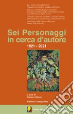 Sei personaggi in cerca d'autore. 1921-2021 libro