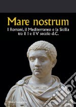 Mare nostrum. I Romani, il Mediterraneo e la Sicilia tra il I e il V secolo d.C. libro