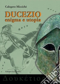Ducezio. Enigma e utopia