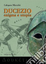 Ducezio. Enigma e utopia libro