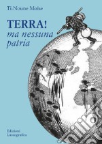 Terra! Ma nessuna patria libro