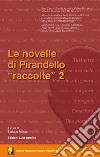 Le novelle di Pirandello «raccolte». Vol. 2 libro di Milioto S. (cur.)