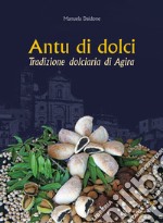 Antu di dolci. Tradizione dolciaria di Agira. Ediz. illustrata