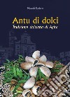 Antu di dolci. Tradizione dolciaria di Agira. Ediz. illustrata libro